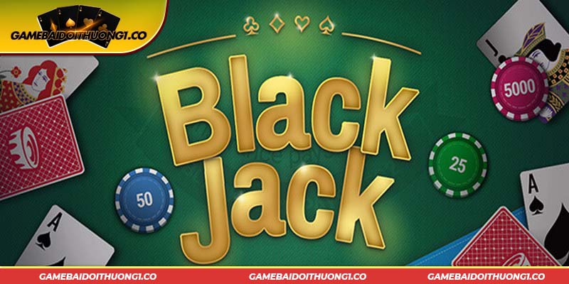 Blackjack - Tựa game đánh bài có tỷ lệ đổi thưởng hấp dẫn