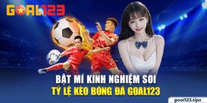 Bật Mí Kinh Nghiệm Soi Tỷ Lệ Kèo Bóng Đá Goal123  