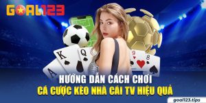 Hướng Dẫn Cách Chơi Cá Cược Kèo Nhà Cái TV Hiệu Quả