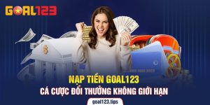 Cá Cược Đổi Thưởng Không Giới Hạn Khi Nạp Tiền Goal123